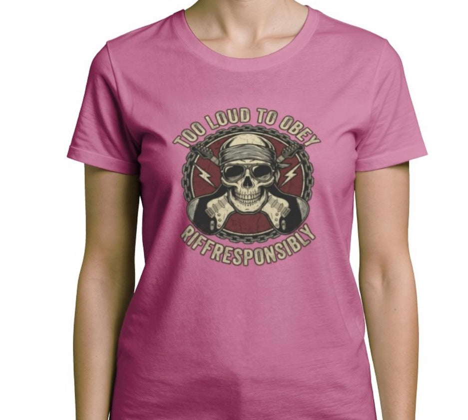 Riff Responsibly | Too Loud To Obey Women T-Shirt