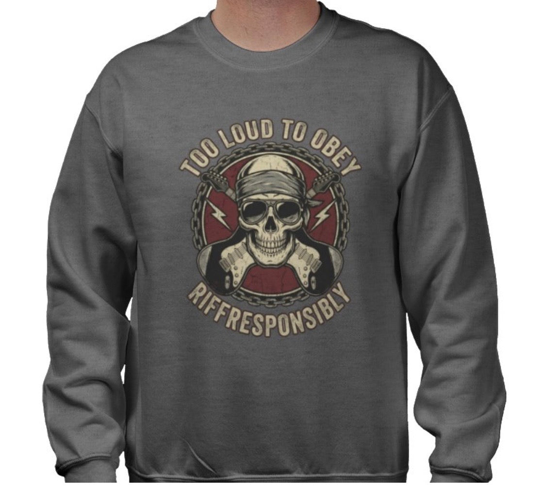 Riff Responsibly | Too Loud To Obey Sweatshirt